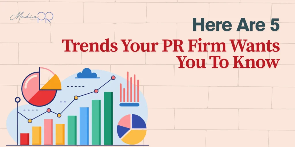Here Are 5 Trends Your PR Firm Wants You To Know