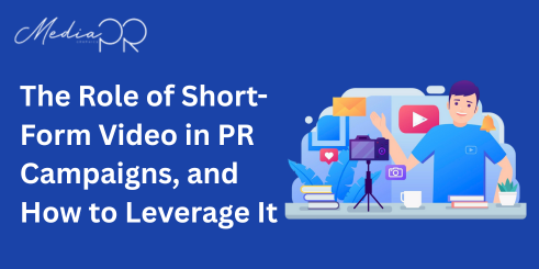 The Role of Short-Form Video in PR Campaigns, and How to Leverage It