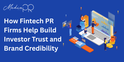 How Fintech PR Firms Help Build Investor Trust and Brand Credibility
