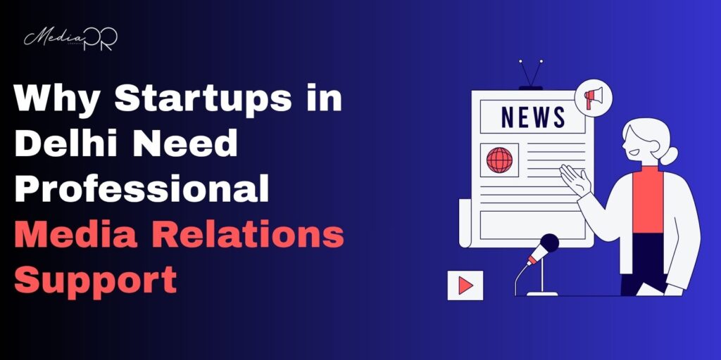 Why Startups in Delhi Need Professional Media Relations